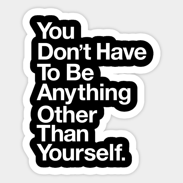 You Don't Have top Be Anything Other Than Yourself Sticker by MotivatedType